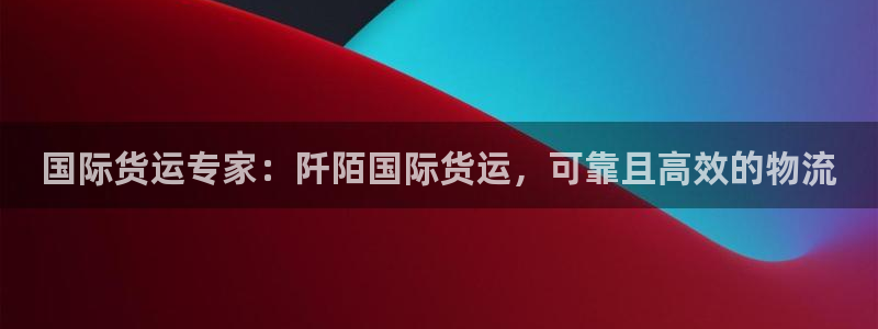 z6尊龙凯时：国际货运专家：阡陌国际货运，可靠且高效的物