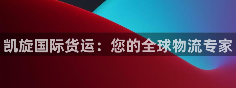 尊龙用现金一下可靠送38元：凯旋国际货运：您的全球物流专